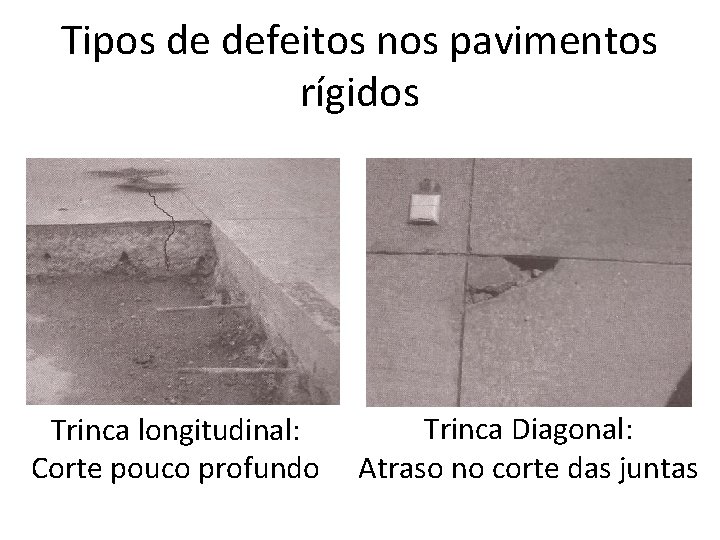Tipos de defeitos nos pavimentos rígidos Trinca longitudinal: Corte pouco profundo Trinca Diagonal: Atraso