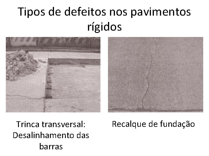 Tipos de defeitos nos pavimentos rígidos Trinca transversal: Desalinhamento das barras Recalque de fundação