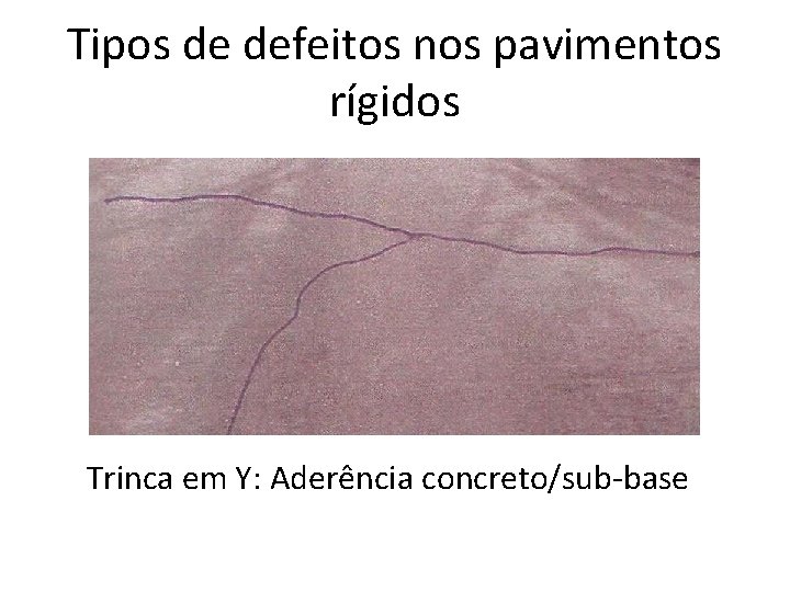 Tipos de defeitos nos pavimentos rígidos Trinca em Y: Aderência concreto/sub-base 