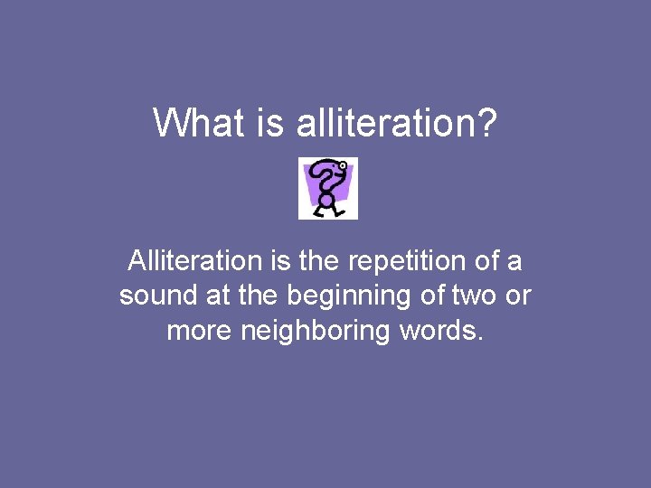 What is alliteration? Alliteration is the repetition of a sound at the beginning of