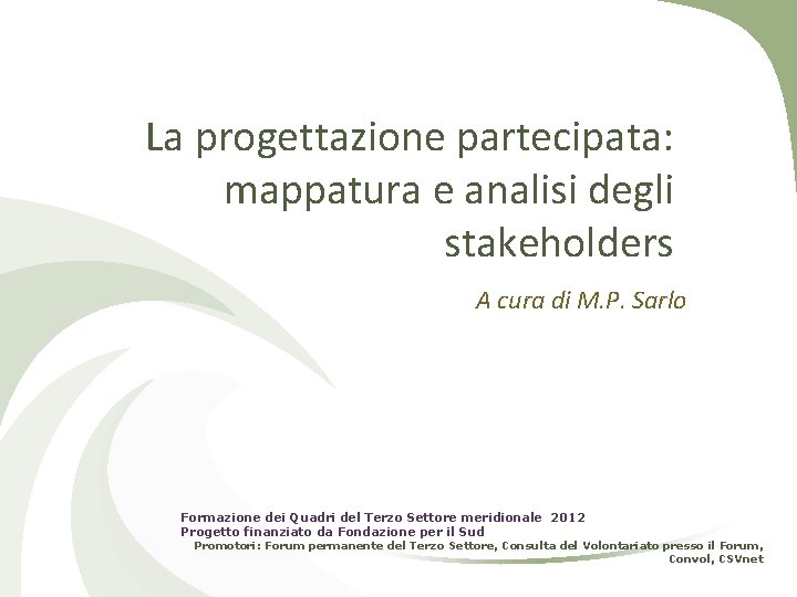 La progettazione partecipata: mappatura e analisi degli stakeholders A cura di M. P. Sarlo