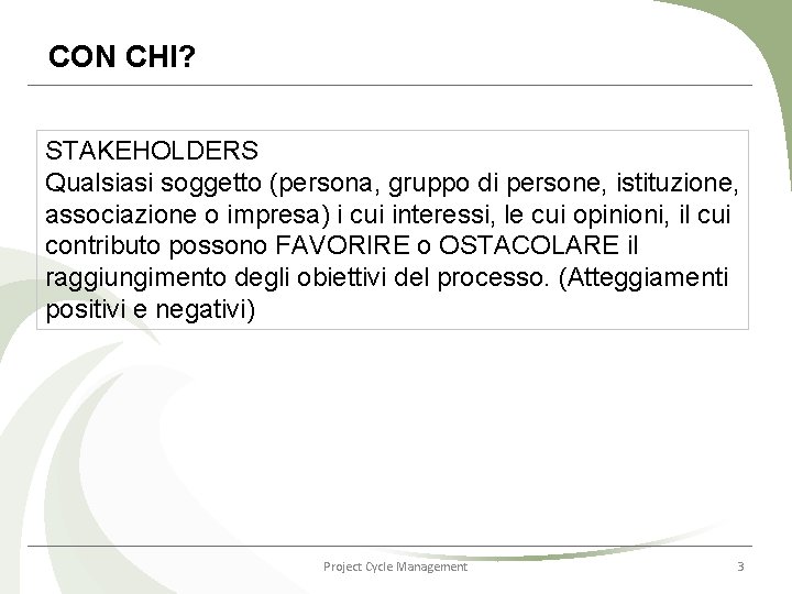 CON CHI? STAKEHOLDERS Qualsiasi soggetto (persona, gruppo di persone, istituzione, associazione o impresa) i