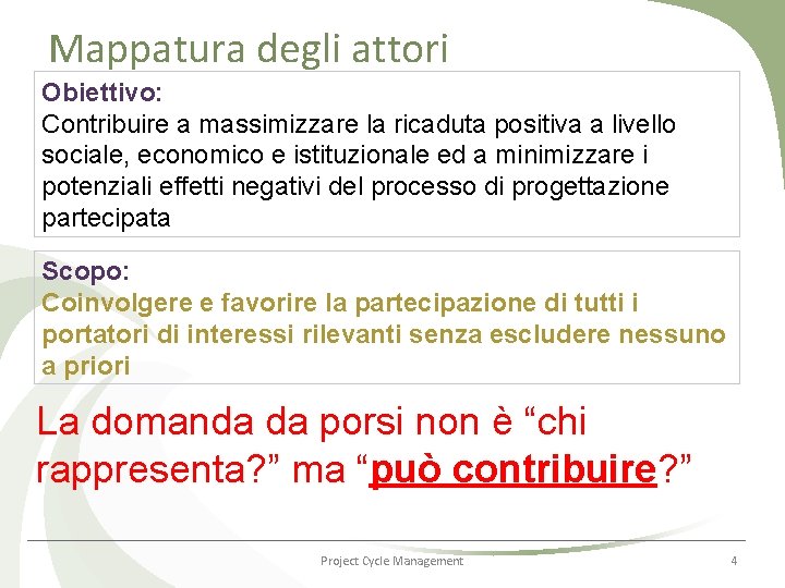 Mappatura degli attori Obiettivo: Contribuire a massimizzare la ricaduta positiva a livello sociale, economico