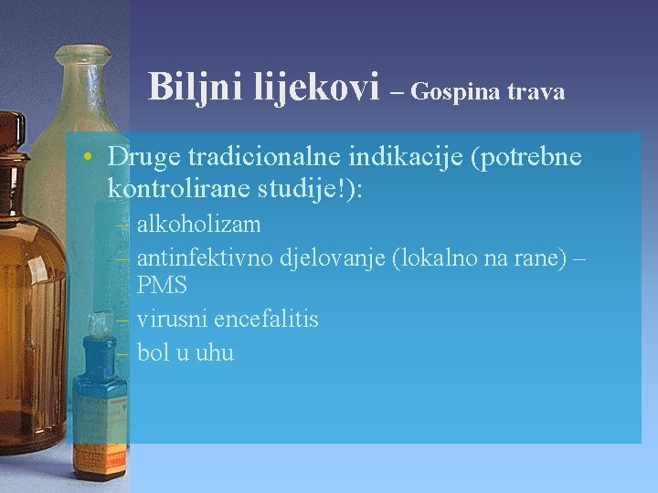 Biljni lijekovi – Gospina trava • Druge tradicionalne indikacije (potrebne kontrolirane studije!): – alkoholizam