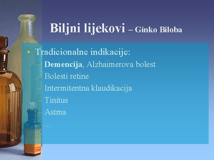 Biljni lijekovi – Ginko Biloba • Tradicionalne indikacije: – Demencija, Alzhaimerova bolest – Bolesti