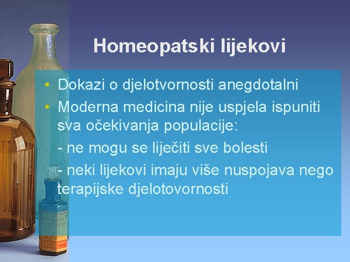 Homeopatski lijekovi • Dokazi o djelotvornosti anegdotalni • Moderna medicina nije uspjela ispuniti sva