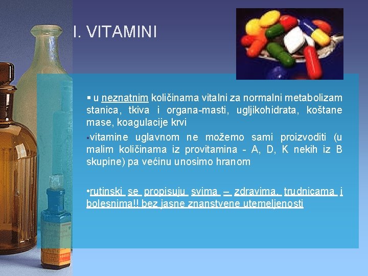 I. VITAMINI § u neznatnim količinama vitalni za normalni metabolizam stanica, tkiva i organa-masti,