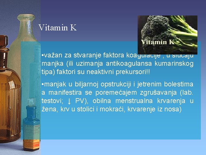 Vitamin K • važan za stvaranje faktora koagulacije , u slučaju manjka (ili uzimanja Vitamin K • važan za stvaranje faktora koagulacije , u slučaju manjka (ili uzimanja