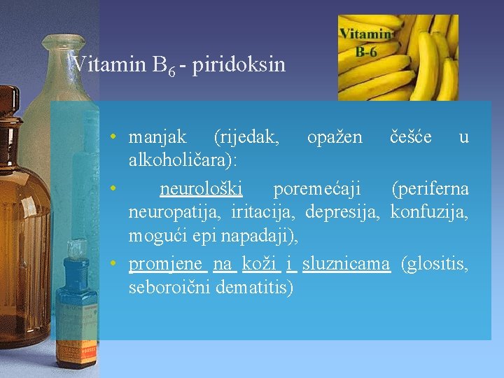 Vitamin B 6 - piridoksin • manjak (rijedak, opažen češće u alkoholičara): • neurološki