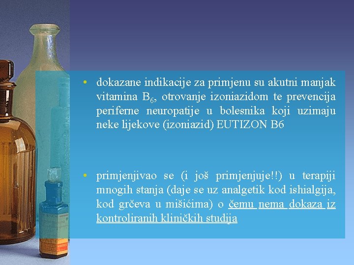  • dokazane indikacije za primjenu su akutni manjak vitamina B 6, otrovanje izoniazidom