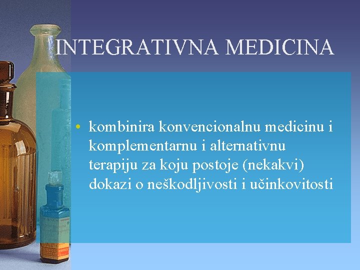 INTEGRATIVNA MEDICINA • kombinira konvencionalnu medicinu i komplementarnu i alternativnu terapiju za koju postoje