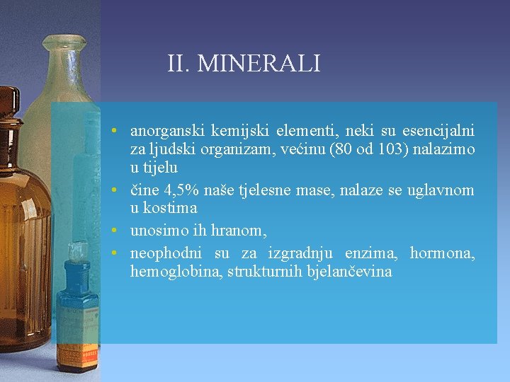 II. MINERALI • anorganski kemijski elementi, neki su esencijalni za ljudski organizam, većinu (80