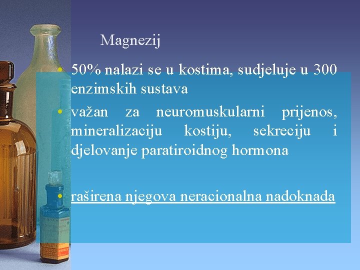 Magnezij • 50% nalazi se u kostima, sudjeluje u 300 enzimskih sustava • važan