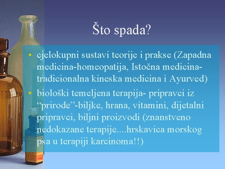 Što spada? • cjelokupni sustavi teorije i prakse (Zapadna medicina-homeopatija, Istočna medicinatradicionalna kineska medicina