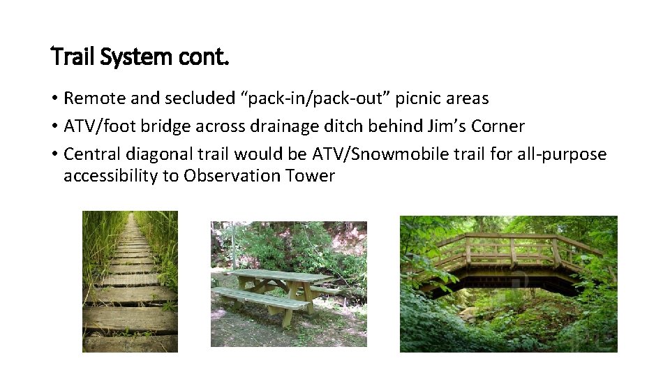 Trail System cont. • Remote and secluded “pack-in/pack-out” picnic areas • ATV/foot bridge across