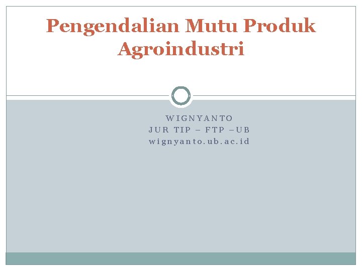 Pengendalian Mutu Produk Agroindustri WIGNYANTO JUR TIP – FTP –UB wignyanto. ub. ac. id