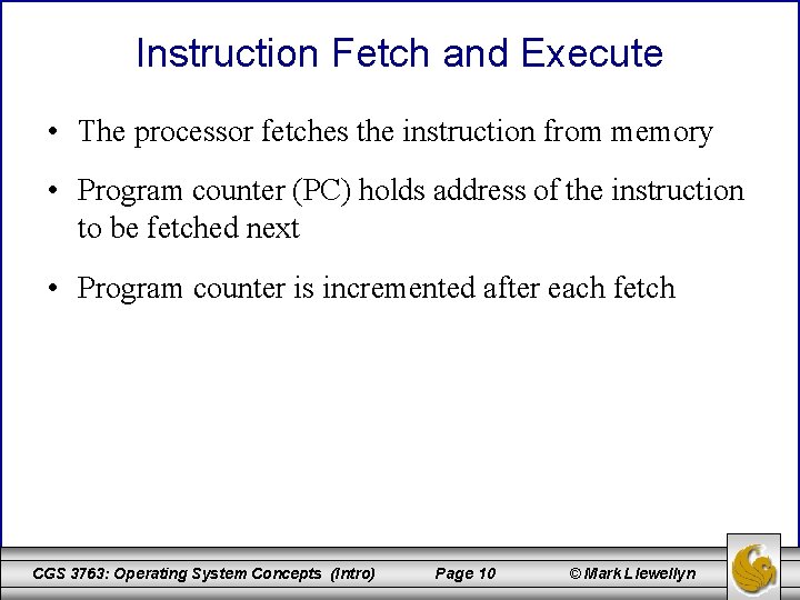 Instruction Fetch and Execute • The processor fetches the instruction from memory • Program