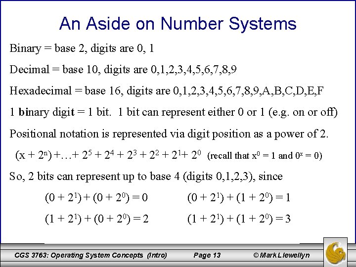 An Aside on Number Systems Binary = base 2, digits are 0, 1 Decimal