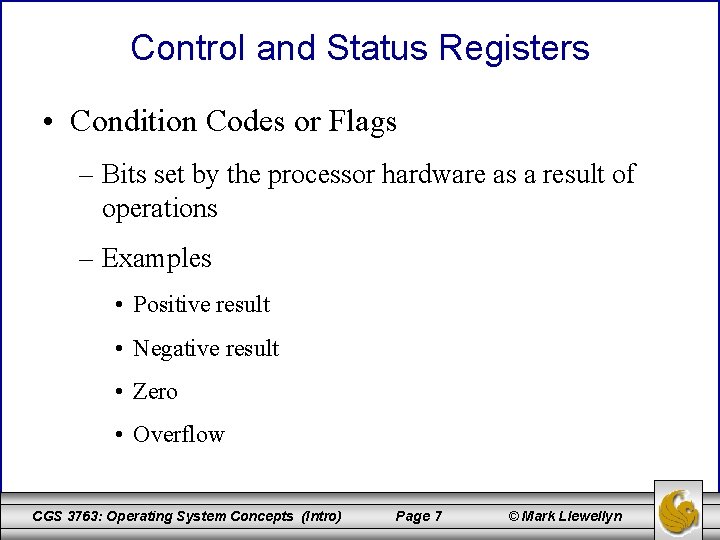 Control and Status Registers • Condition Codes or Flags – Bits set by the