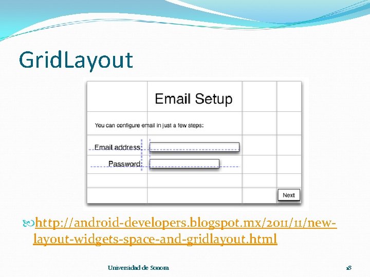 Grid. Layout http: //android-developers. blogspot. mx/2011/11/newlayout-widgets-space-and-gridlayout. html Universidad de Sonora 18 