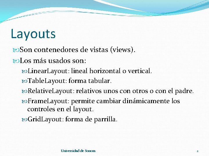 Layouts Son contenedores de vistas (views). Los más usados son: Linear. Layout: lineal horizontal