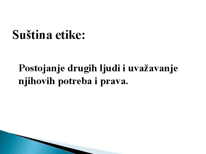 Suština etike: Postojanje drugih ljudi i uvažavanje njihovih potreba i prava. 