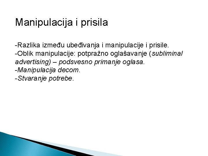 Manipulacija i prisila -Razlika između ubeđivanja i manipulacije i prisile. -Oblik manipulacije: potpražno oglašavanje