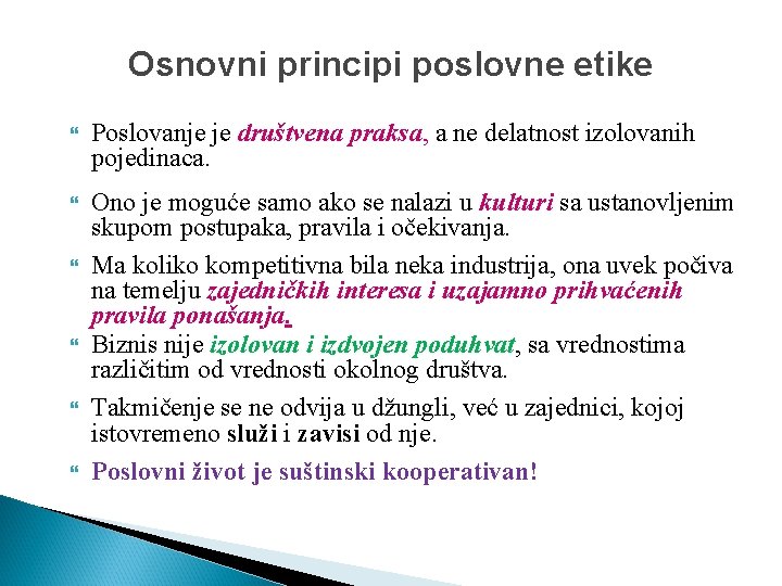 Osnovni principi poslovne etike Poslovanje je društvena praksa, a ne delatnost izolovanih pojedinaca. Ono