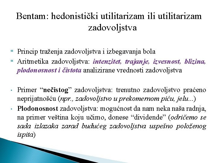 Bentam: hedonistički utilitarizam ili utilitarizam zadovoljstva • • Princip traženja zadovoljstva i izbegavanja bola