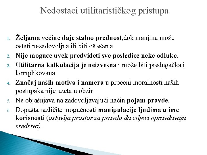 Nedostaci utilitarističkog pristupa 1. 2. 3. 4. 5. 6. Željama većine daje stalno prednost,