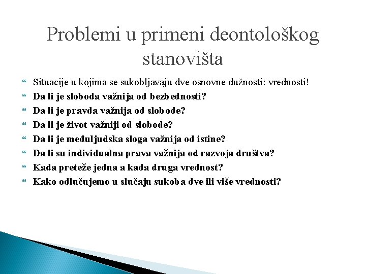 Problemi u primeni deontološkog stanovišta Situacije u kojima se sukobljavaju dve osnovne dužnosti: vrednosti!