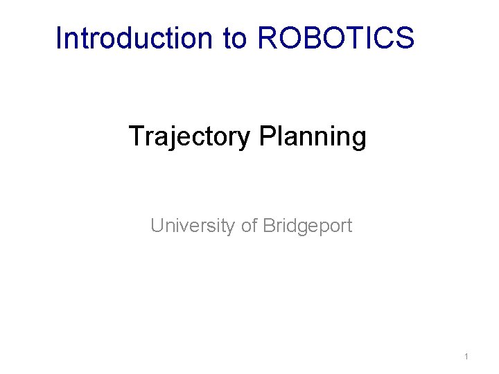 Introduction to ROBOTICS Trajectory Planning University of Bridgeport 1 