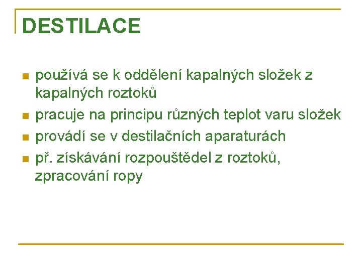 DESTILACE n n používá se k oddělení kapalných složek z kapalných roztoků pracuje na