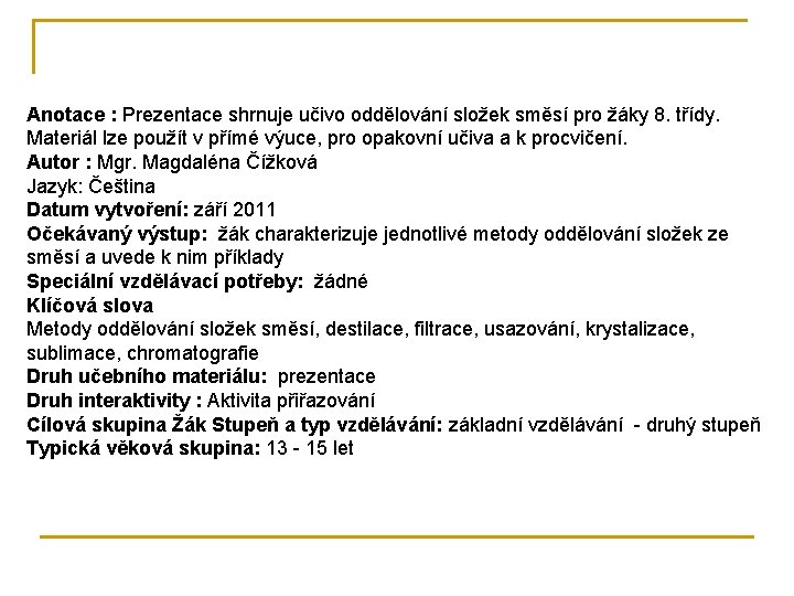 Anotace : Prezentace shrnuje učivo oddělování složek směsí pro žáky 8. třídy. Materiál lze