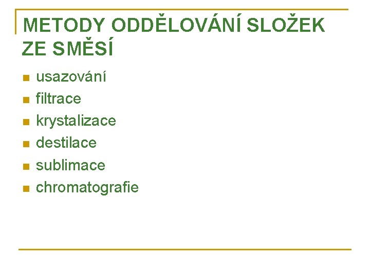 METODY ODDĚLOVÁNÍ SLOŽEK ZE SMĚSÍ n n n usazování filtrace krystalizace destilace sublimace chromatografie