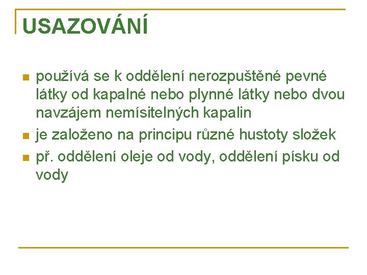 USAZOVÁNÍ n n n používá se k oddělení nerozpuštěné pevné látky od kapalné nebo