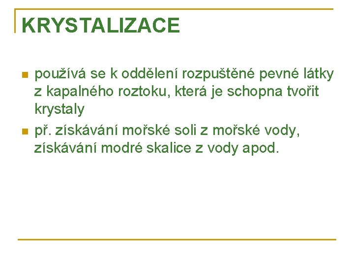 KRYSTALIZACE n n používá se k oddělení rozpuštěné pevné látky z kapalného roztoku, která