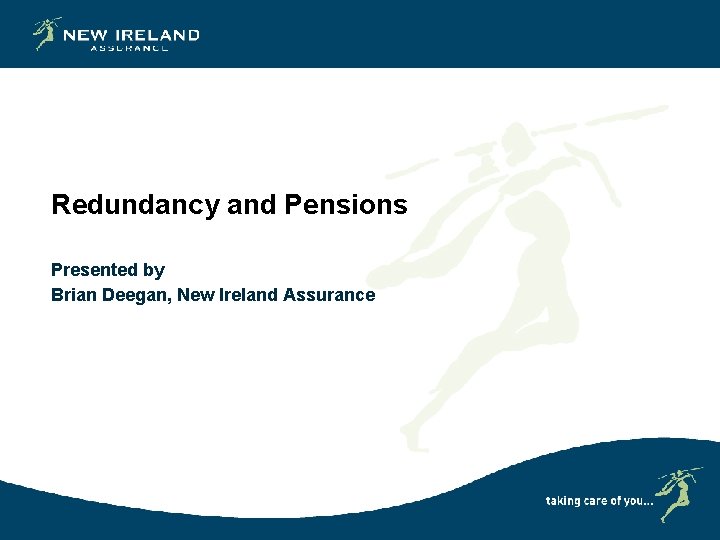 Redundancy and Pensions Presented by Brian Deegan, New Ireland Assurance 