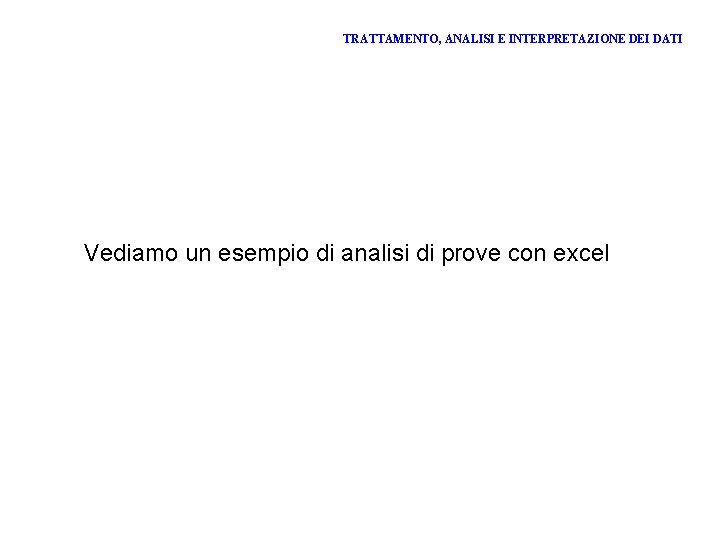 TRATTAMENTO, ANALISI E INTERPRETAZIONE DEI DATI Vediamo un esempio di analisi di prove con