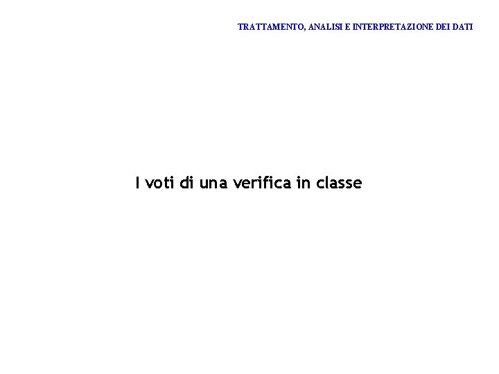 TRATTAMENTO, ANALISI E INTERPRETAZIONE DEI DATI I voti di una verifica in classe 