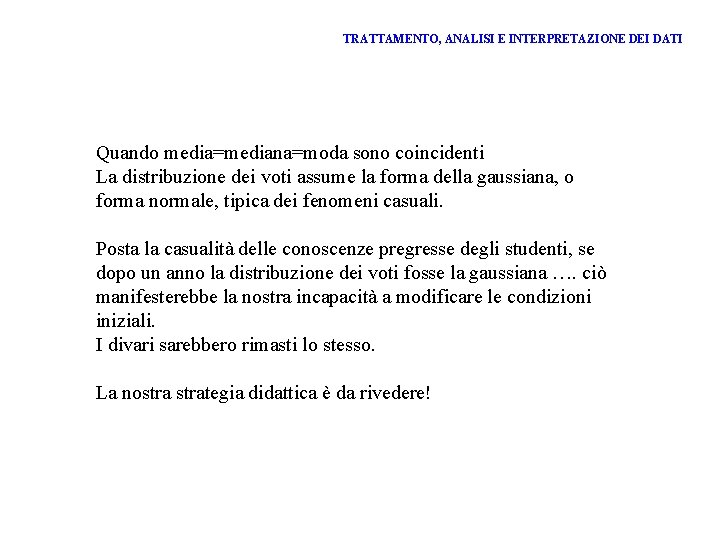 TRATTAMENTO, ANALISI E INTERPRETAZIONE DEI DATI Quando media=mediana=moda sono coincidenti La distribuzione dei voti