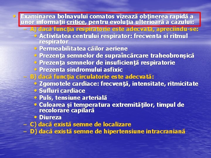  • Examinarea bolnavului comatos vizează obţinerea rapidă a unor informaţii critice, pentru evoluţia