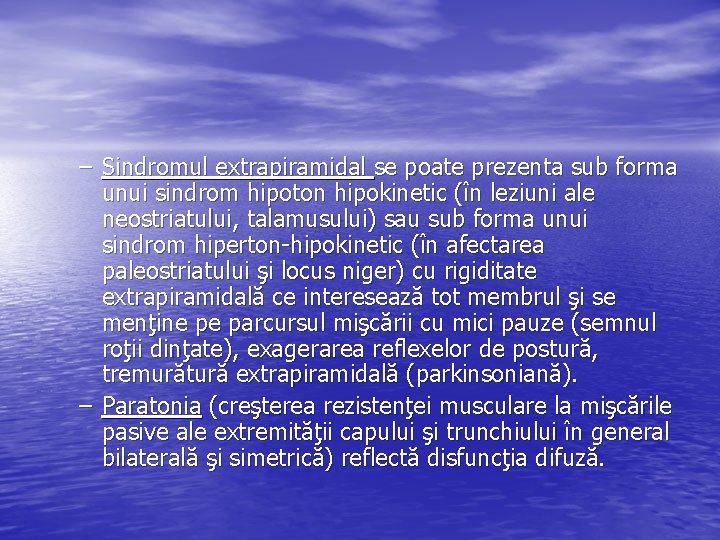 – Sindromul extrapiramidal se poate prezenta sub forma unui sindrom hipoton hipokinetic (în leziuni