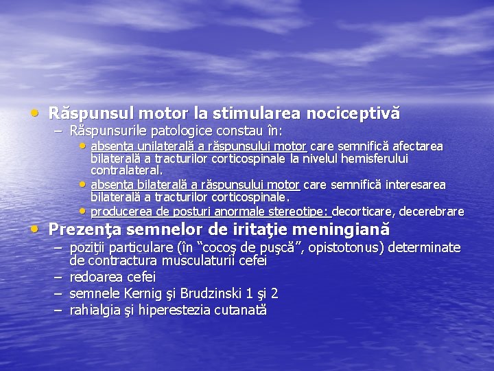 • Răspunsul motor la stimularea nociceptivă – Răspunsurile patologice constau în: • absenţa