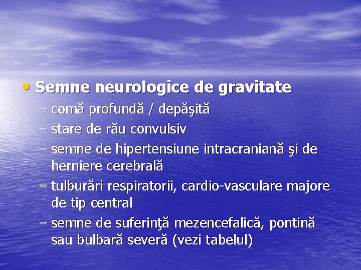  • Semne neurologice de gravitate – comă profundă / depăşită – stare de