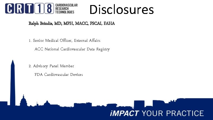 Disclosures Ralph Brindis, MD, MPH, MACC, FSCAI, FAHA 1. Senior Medical Officer, External Affairs