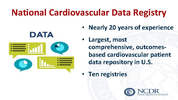 National Cardiovascular Data Registry • Nearly 20 years of experience • Largest, most comprehensive,