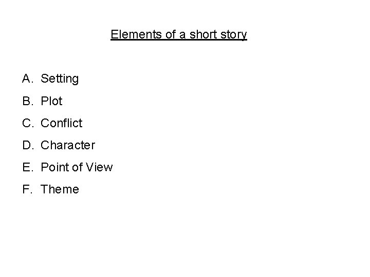 Elements of a short story A. Setting B. Plot C. Conflict D. Character E.