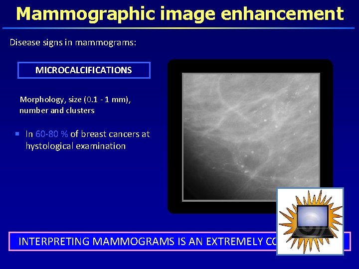 Mammographic image enhancement Disease signs in mammograms: MICROCALCIFICATIONS Morphology, size (0. 1 - 1