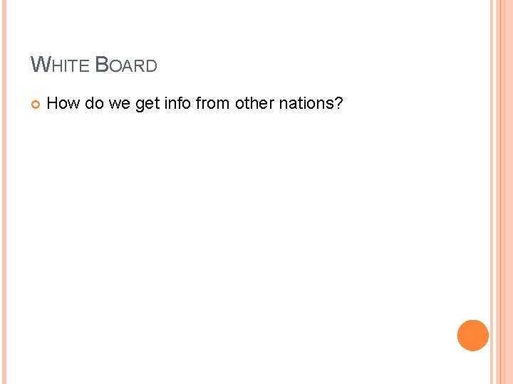 WHITE BOARD How do we get info from other nations? WHITE BOARD How do we get info from other nations?